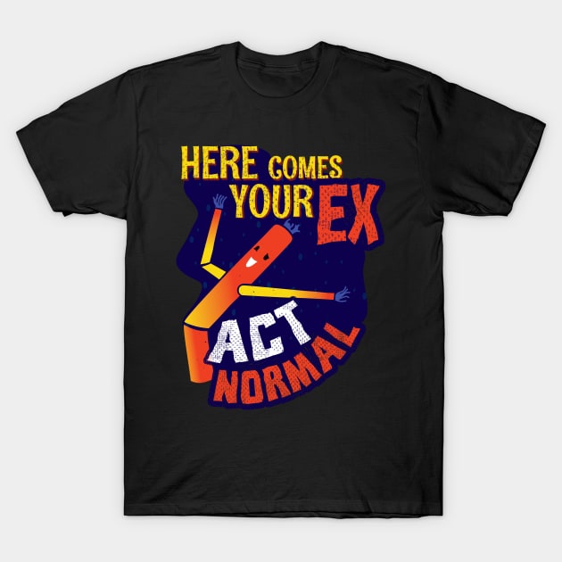 Here Comes Your Ex T-Shirt by CrissWild